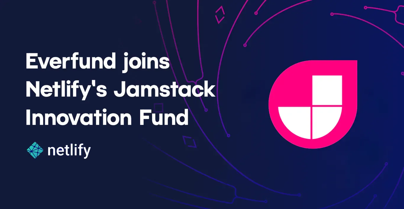 Hero Image for Everfund joins Netlify's Jamstack Innovation Fund